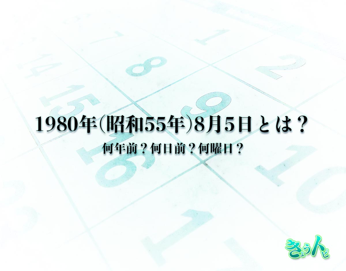 1980年(昭和55年)8月5日とは？何日前で何曜日？運勢や性格まで解釈