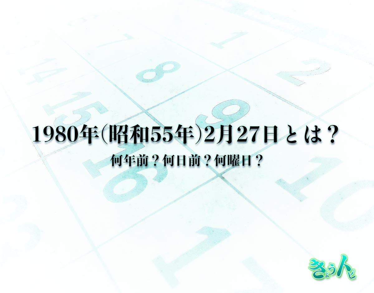 1980年(昭和55年)2月27日とは？何日前で何曜日？運勢や性格まで解釈