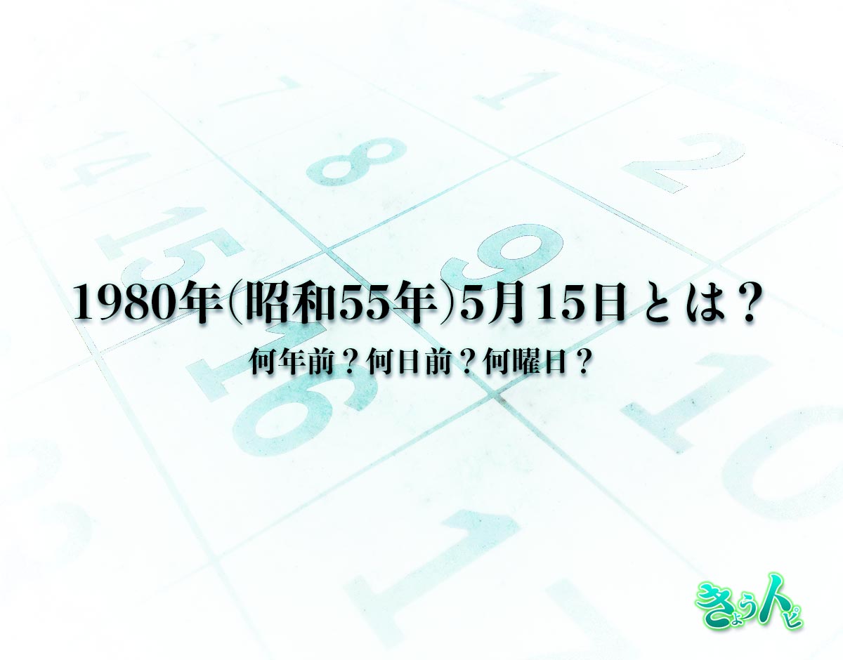 1980年(昭和55年)5月15日とは？何日前で何曜日？運勢や性格まで解釈