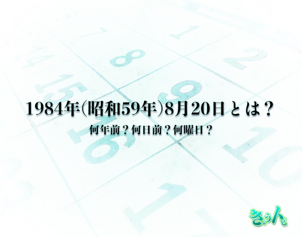 1984年(昭和59年)8月20日とは？何日前で何曜日？運勢や性格まで解釈